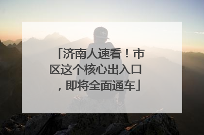 济南人速看！市区这个核心出入口，即将全面通车