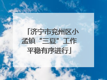 济宁市兖州区小孟镇“三夏”工作平稳有序进行