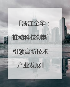 浙江金华：推动科技创新引领高新技术产业发展