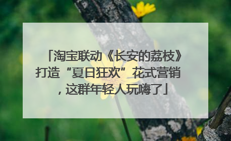 淘宝联动《长安的荔枝》打造“夏日狂欢”花式营销，这群年轻人玩嗨了