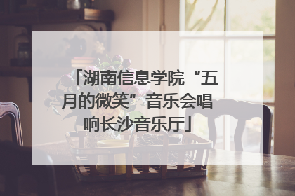 湖南信息学院“五月的微笑”音乐会唱响长沙音乐厅