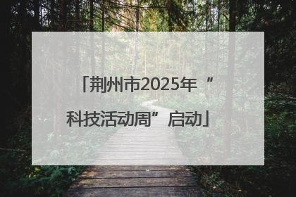 荆州市2025年“科技活动周”启动