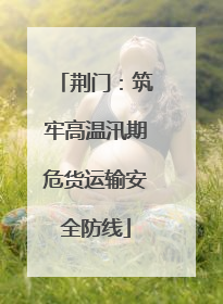 荆门：筑牢高温汛期危货运输安全防线
