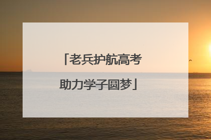 老兵护航高考 助力学子圆梦