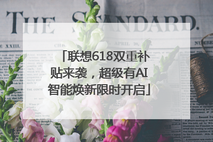 联想618双重补贴来袭，超级有AI智能焕新限时开启