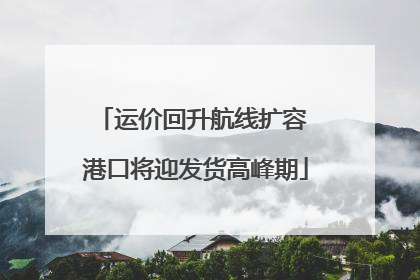 运价回升航线扩容 港口将迎发货高峰期