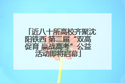 近八十所高校齐聚沈阳铁西 第二届“双高促育 赢战高考”公益活动即将启幕