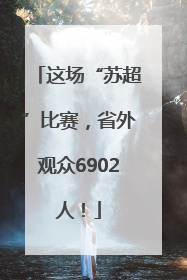 这场“苏超”比赛，省外观众6902人！