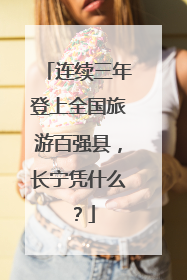 连续三年登上全国旅游百强县，长宁凭什么？