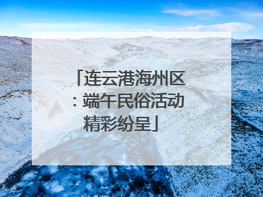 连云港海州区：端午民俗活动精彩纷呈