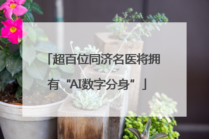 超百位同济名医将拥有“AI数字分身”