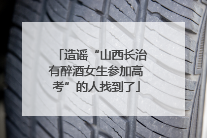 造谣“山西长治有醉酒女生参加高考”的人找到了