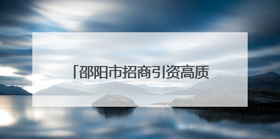 邵阳市招商引资高质量发展推进会召开