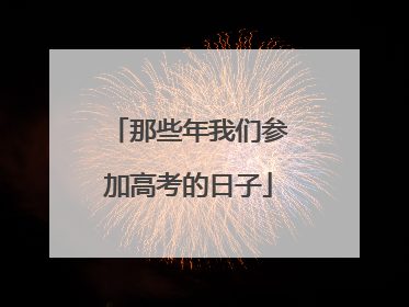 那些年我们参加高考的日子
