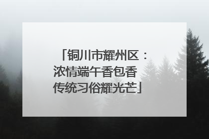 铜川市耀州区：浓情端午香包香 传统习俗耀光芒