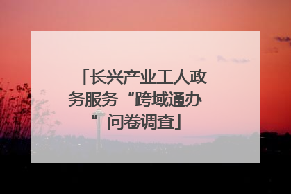 长兴产业工人政务服务“跨域通办”问卷调查