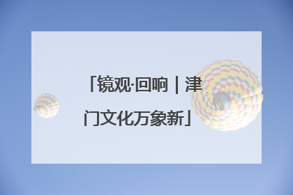 镜观·回响｜津门文化万象新