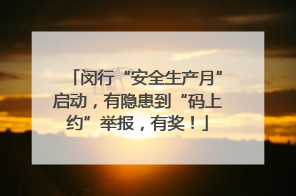 闵行“安全生产月”启动，有隐患到“码上约”举报，有奖！