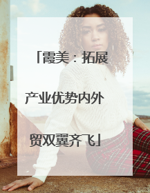 霞美：拓展产业优势内外贸双翼齐飞