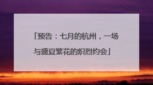 预告：七月的杭州，一场与盛夏繁花的炽烈约会