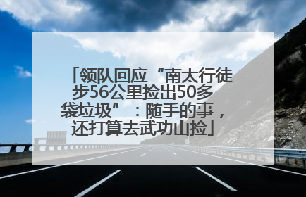 领队回应“南太行徒步56公里捡出50多袋垃圾”：随手的事，还打算去武功山捡