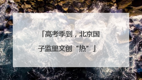 高考季到，北京国子监里文创“热”
