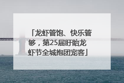 龙虾管饱、快乐管够，第25届盱眙龙虾节全城抱团宠客