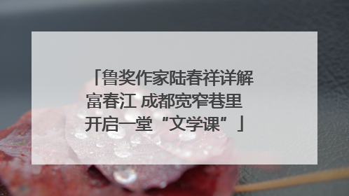 鲁奖作家陆春祥详解富春江 成都宽窄巷里开启一堂“文学课”