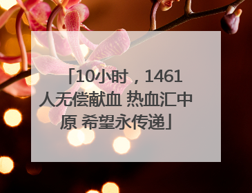 10小时，1461人无偿献血 热血汇中原 希望永传递