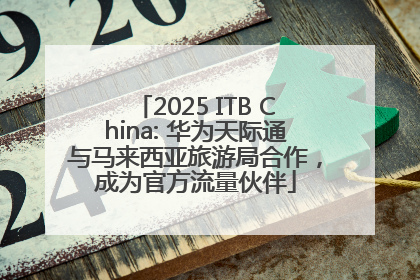 2025 ITB China: 华为天际通与马来西亚旅游局合作，成为官方流量伙伴