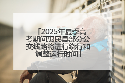 2025年夏季高考期间惠民县部分公交线路将进行绕行和调整运行时间