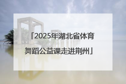 2025年湖北省体育舞蹈公益课走进荆州