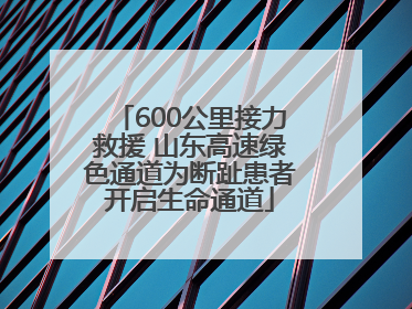600公里接力救援 山东高速绿色通道为断趾患者开启生命通道