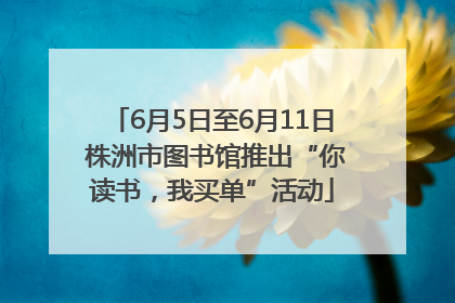 6月5日至6月11日 株洲市图书馆推出“你读书，我买单”活动