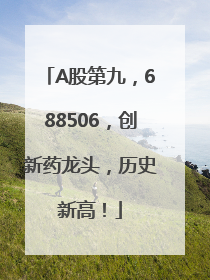 A股第九，688506，创新药龙头，历史新高！