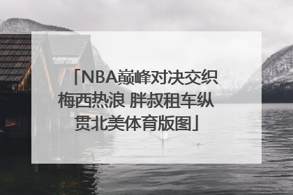 NBA巅峰对决交织梅西热浪 胖叔租车纵贯北美体育版图